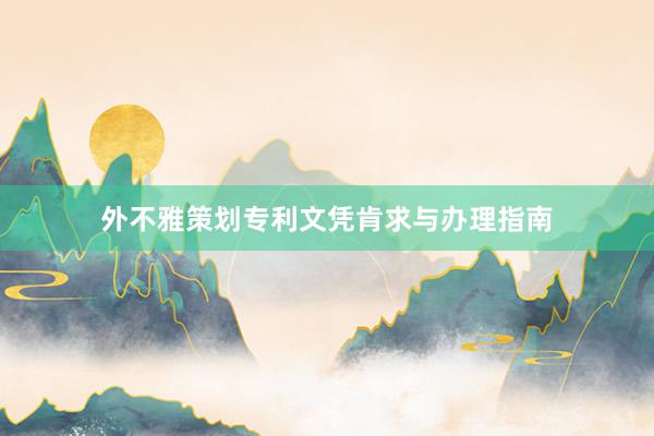 外不雅策划专利文凭肯求与办理指南