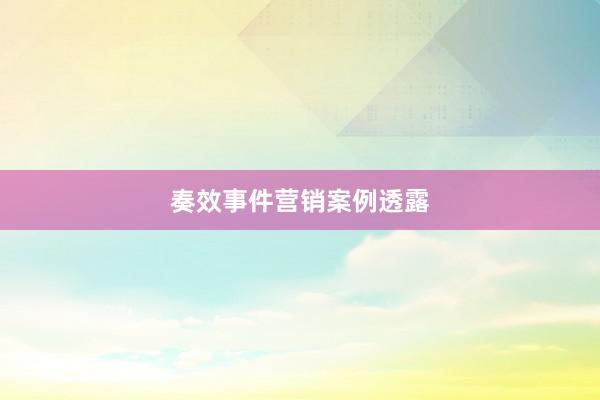 奏效事件营销案例透露